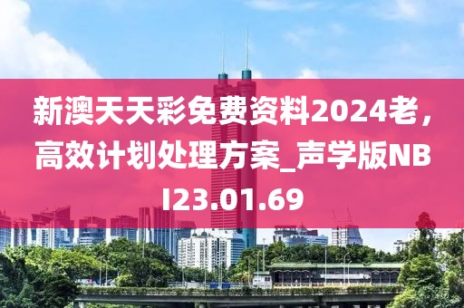 新澳天天彩免費資料2024老，高效計劃處理方案_聲學版NBI23.01.69