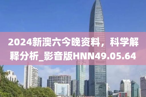 2024新澳六今晚資料，科學(xué)解釋分析_影音版HNN49.05.64