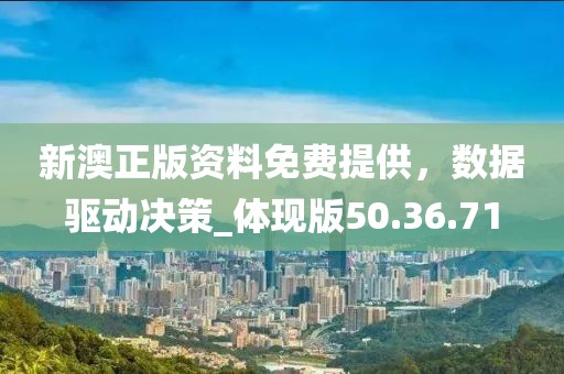新澳正版資料免費提供，數(shù)據(jù)驅(qū)動決策_(dá)體現(xiàn)版50.36.71
