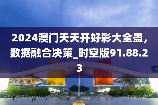 2024澳門天天開好彩大全蠱，數(shù)據(jù)融合決策_時空版91.88.23