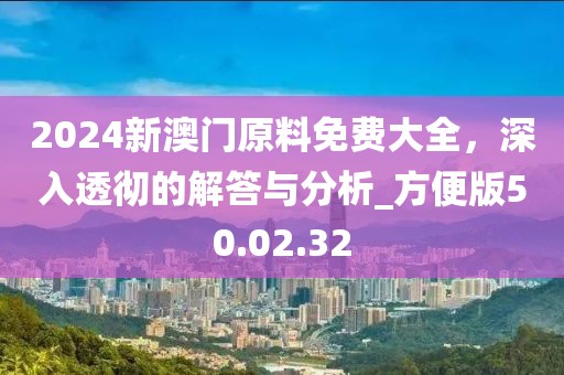 2024新澳門原料免費(fèi)大全，深入透徹的解答與分析_方便版50.02.32