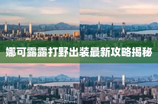 娜可露露打野出裝最新攻略揭秘
