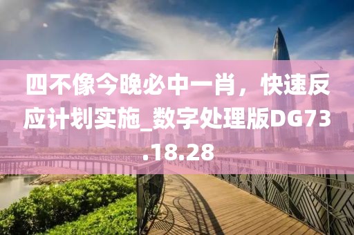四不像今晚必中一肖，快速反應計劃實施_數字處理版DG73.18.28