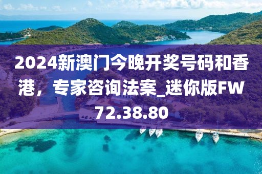 2024新澳門今晚開獎號碼和香港，專家咨詢法案_迷你版FW72.38.80