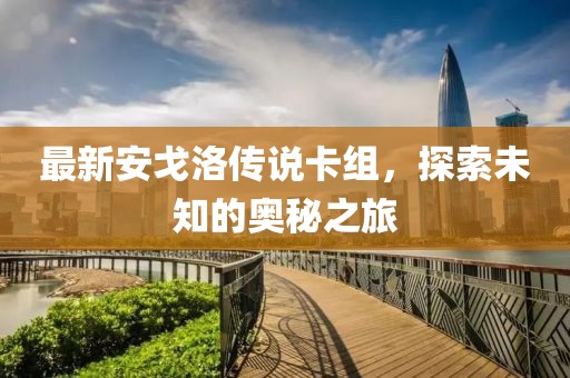 最新安戈洛傳說卡組，探索未知的奧秘之旅