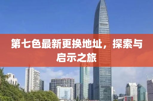 第七色最新更換地址，探索與啟示之旅
