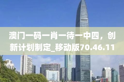 澳門一碼一肖一待一中四，創(chuàng)新計劃制定_移動版70.46.11