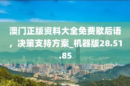 澳門正版資料大全免費(fèi)歇后語，決策支持方案_機(jī)器版28.51.85