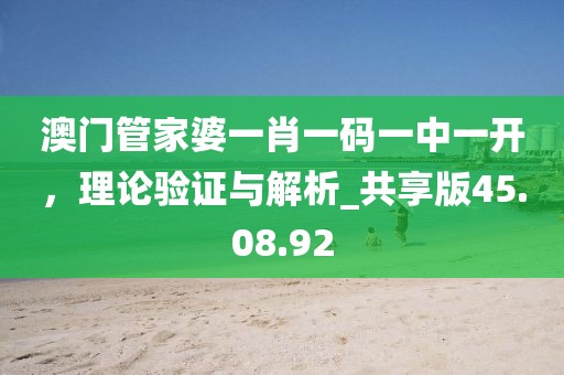 澳門管家婆一肖一碼一中一開，理論驗(yàn)證與解析_共享版45.08.92
