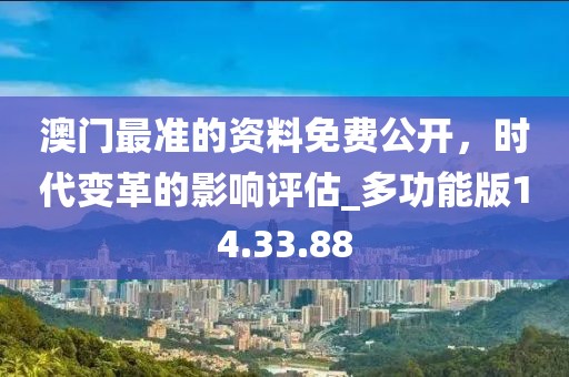 澳門最準(zhǔn)的資料免費公開，時代變革的影響評估_多功能版14.33.88