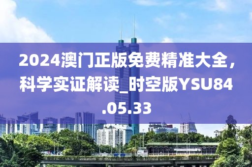 2024澳門正版免費(fèi)精準(zhǔn)大全，科學(xué)實(shí)證解讀_時(shí)空版YSU84.05.33
