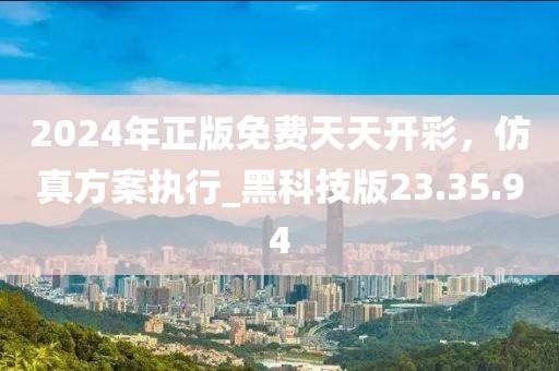 2024年正版免費天天開彩，仿真方案執(zhí)行_黑科技版23.35.94