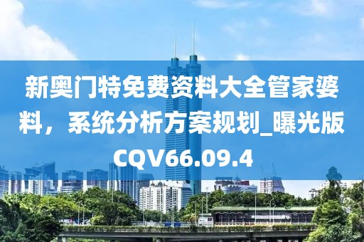 新奧門特免費(fèi)資料大全管家婆料，系統(tǒng)分析方案規(guī)劃_曝光版CQV66.09.4