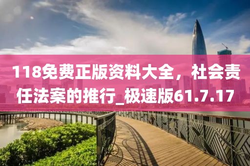 118免費(fèi)正版資料大全，社會(huì)責(zé)任法案的推行_極速版61.7.17