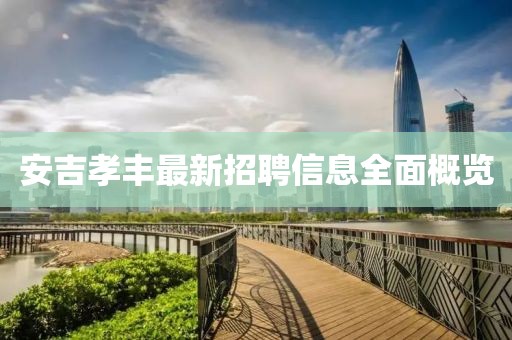 安吉孝豐最新招聘信息全面概覽