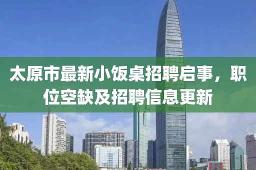 太原市最新小飯桌招聘啟事，職位空缺及招聘信息更新