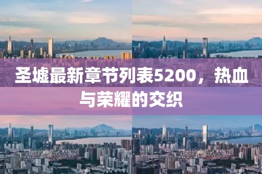 圣墟最新章節(jié)列表5200，熱血與榮耀的交織