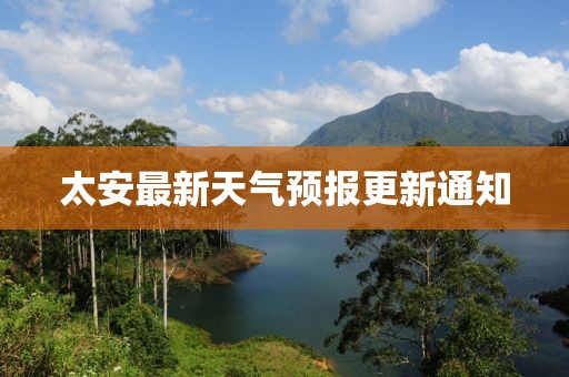 太安最新天氣預(yù)報(bào)更新通知