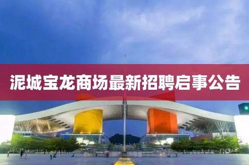 泥城寶龍商場最新招聘啟事公告