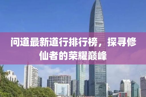 問道最新道行排行榜，探尋修仙者的榮耀巔峰