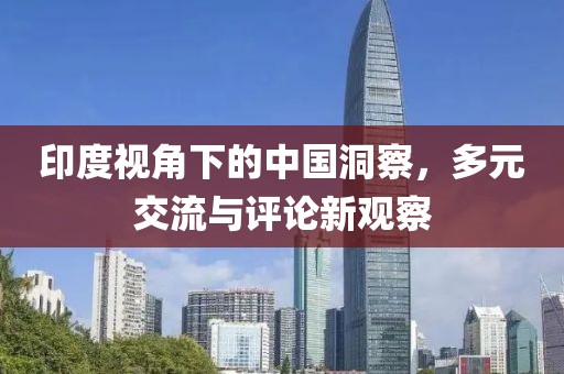 印度視角下的中國洞察，多元交流與評論新觀察
