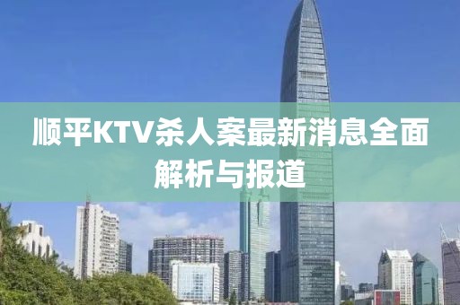 順平KTV殺人案最新消息全面解析與報(bào)道