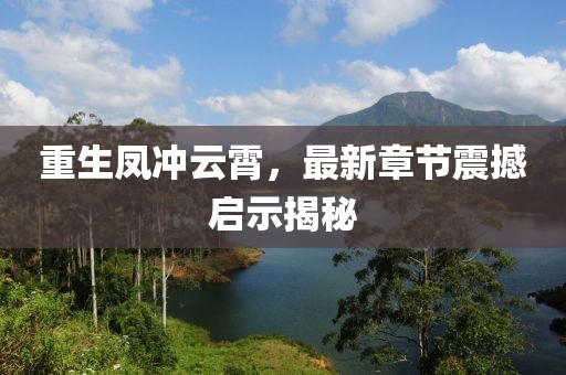 重生鳳沖云霄，最新章節(jié)震撼啟示揭秘