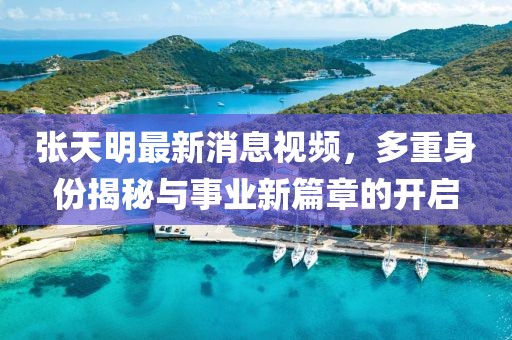 張?zhí)烀髯钚孪⒁曨l，多重身份揭秘與事業(yè)新篇章的開啟