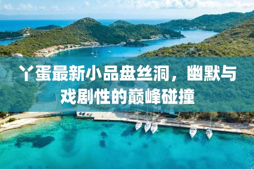 丫蛋最新小品盤絲洞，幽默與戲劇性的巔峰碰撞