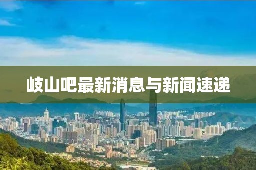 岐山吧最新消息與新聞速遞