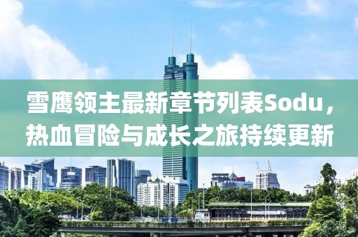 雪鷹領(lǐng)主最新章節(jié)列表Sodu，熱血冒險與成長之旅持續(xù)更新