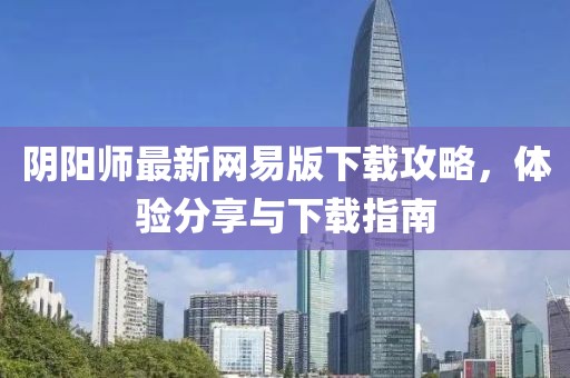 陰陽(yáng)師最新網(wǎng)易版下載攻略，體驗(yàn)分享與下載指南