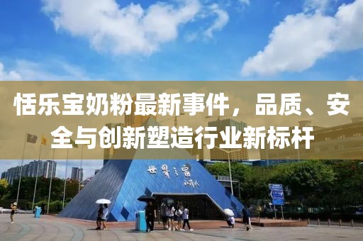 恬樂寶奶粉最新事件，品質(zhì)、安全與創(chuàng)新塑造行業(yè)新標(biāo)桿