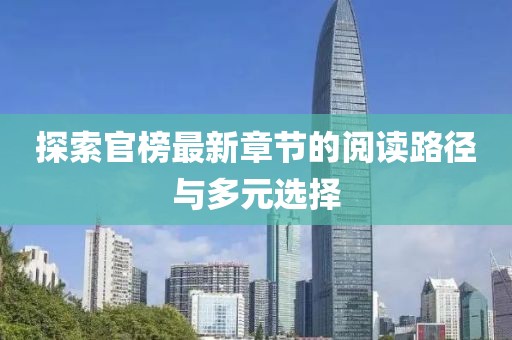 探索官榜最新章節(jié)的閱讀路徑與多元選擇