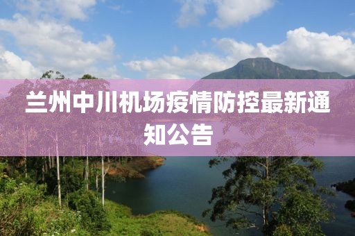 蘭州中川機(jī)場疫情防控最新通知公告