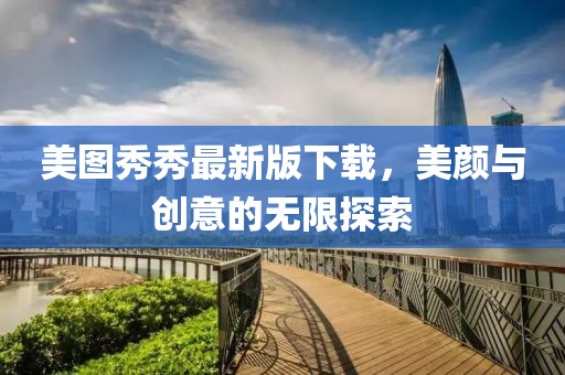 美圖秀秀最新版下載，美顏與創(chuàng)意的無(wú)限探索