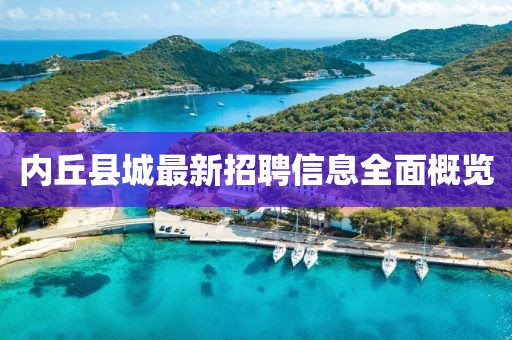 內(nèi)丘縣城最新招聘信息全面概覽