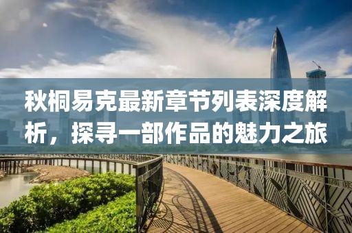 秋桐易克最新章節(jié)列表深度解析，探尋一部作品的魅力之旅