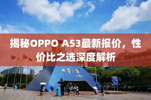 揭秘OPPO A53最新報(bào)價(jià)，性價(jià)比之選深度解析