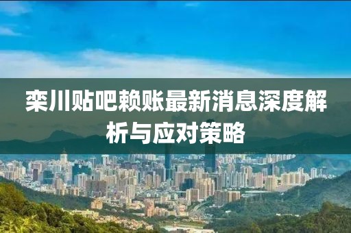 欒川貼吧賴賬最新消息深度解析與應(yīng)對(duì)策略