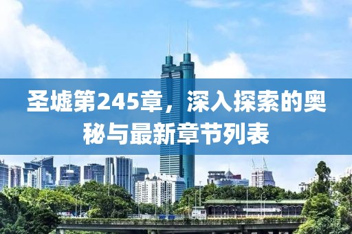 圣墟第245章，深入探索的奧秘與最新章節(jié)列表