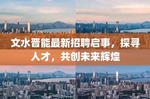 文水晉能最新招聘啟事，探尋人才，共創(chuàng)未來輝煌