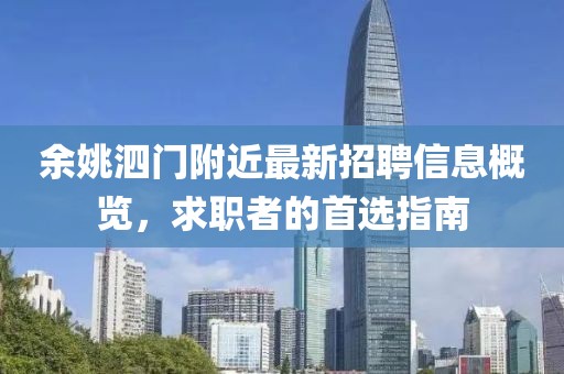 余姚泗門(mén)附近最新招聘信息概覽，求職者的首選指南