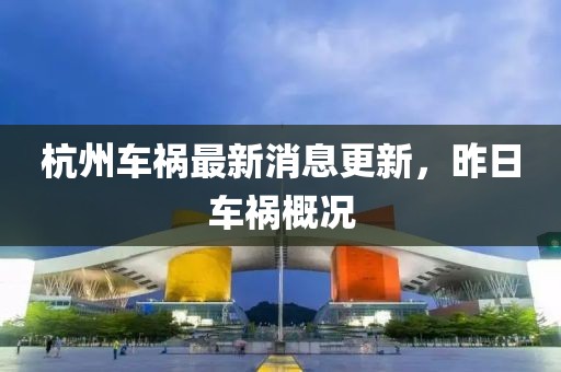 杭州車禍最新消息更新，昨日車禍概況