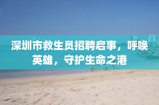 深圳市救生員招聘啟事，呼喚英雄，守護(hù)生命之港