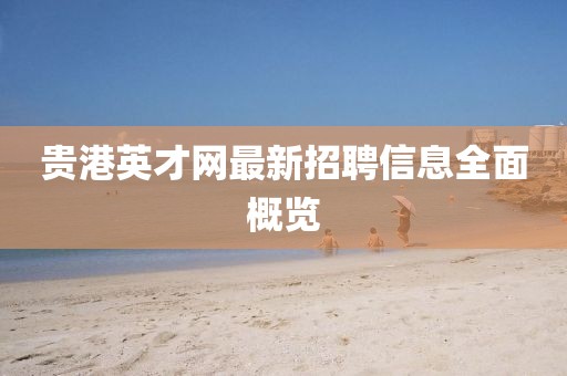 貴港英才網(wǎng)最新招聘信息全面概覽