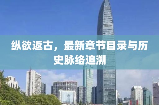 縱欲返古，最新章節(jié)目錄與歷史脈絡追溯