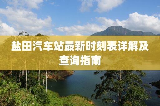 鹽田汽車站最新時(shí)刻表詳解及查詢指南