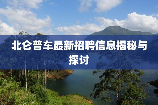 北侖普車最新招聘信息揭秘與探討