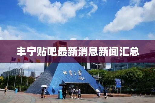豐寧貼吧最新消息新聞匯總